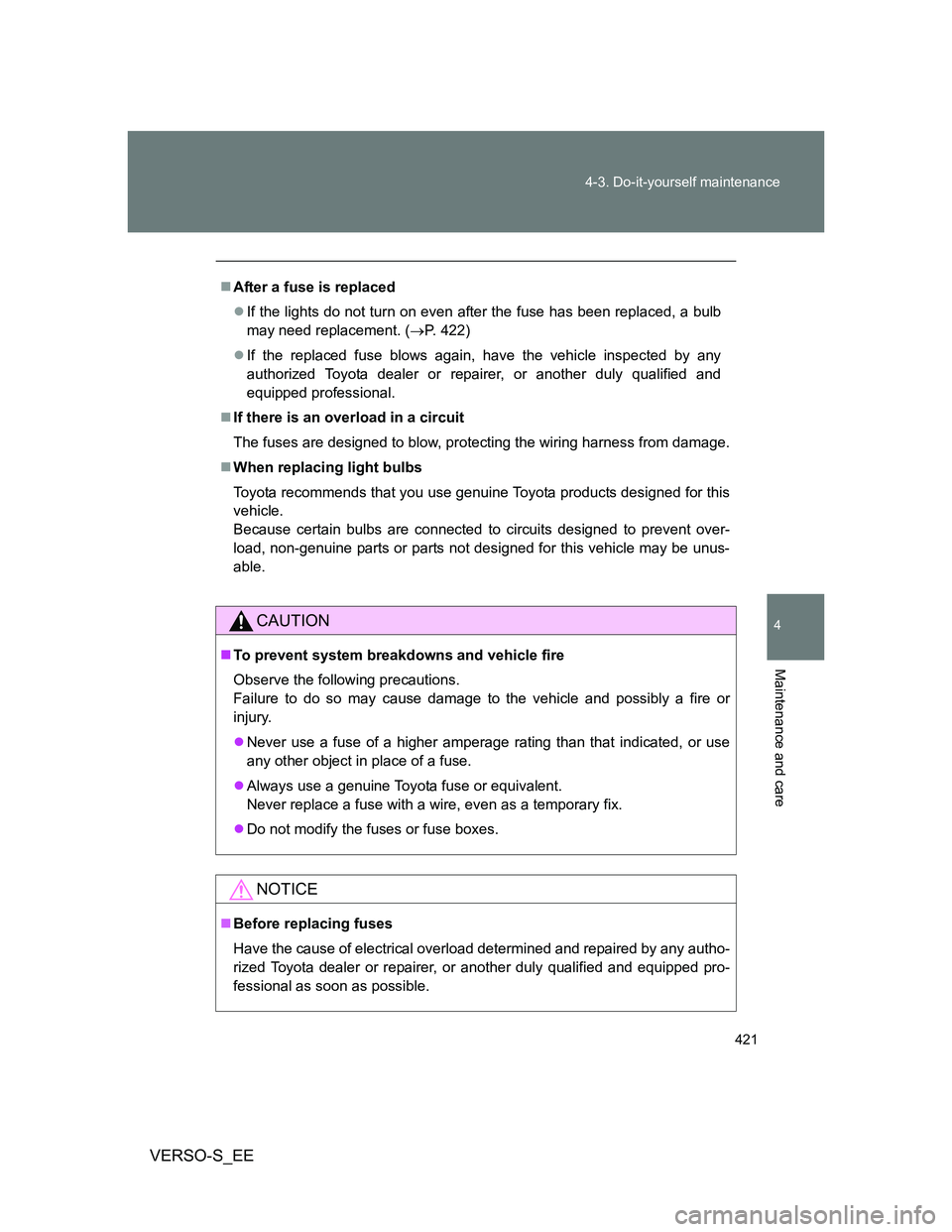 TOYOTA VERSO S 2014 Owners Manual 421 4-3. Do-it-yourself maintenance
4
Maintenance and care
VERSO-S_EE
After a fuse is replaced
If the lights do not turn on even after the fuse has been replaced, a bulb
may need replacement. ( TOYOTA VERSO S 2014 Owners Manual 421 4-3. Do-it-yourself maintenance
4
Maintenance and care
VERSO-S_EE
After a fuse is replaced
If the lights do not turn on even after the fuse has been replaced, a bulb
may need replacement. (