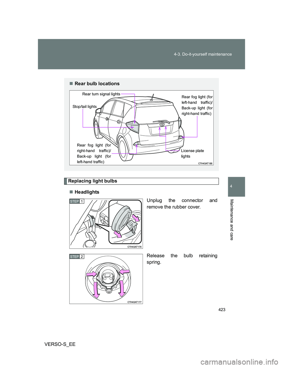 TOYOTA VERSO S 2014  Owners Manual 423 4-3. Do-it-yourself maintenance
4
Maintenance and care
VERSO-S_EE
Replacing light bulbs
Headlights
Unplug the connector and
remove the rubber cover.
Release the bulb retaining
spring.
Rear b