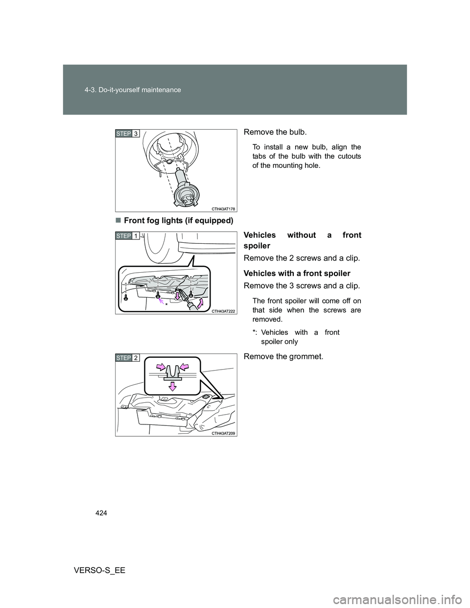 TOYOTA VERSO S 2014  Owners Manual 424 4-3. Do-it-yourself maintenance
VERSO-S_EERemove the bulb.
To install a new bulb, align the
tabs of the bulb with the cutouts
of the mounting hole.
Front fog lights (if equipped)
Vehicles witho