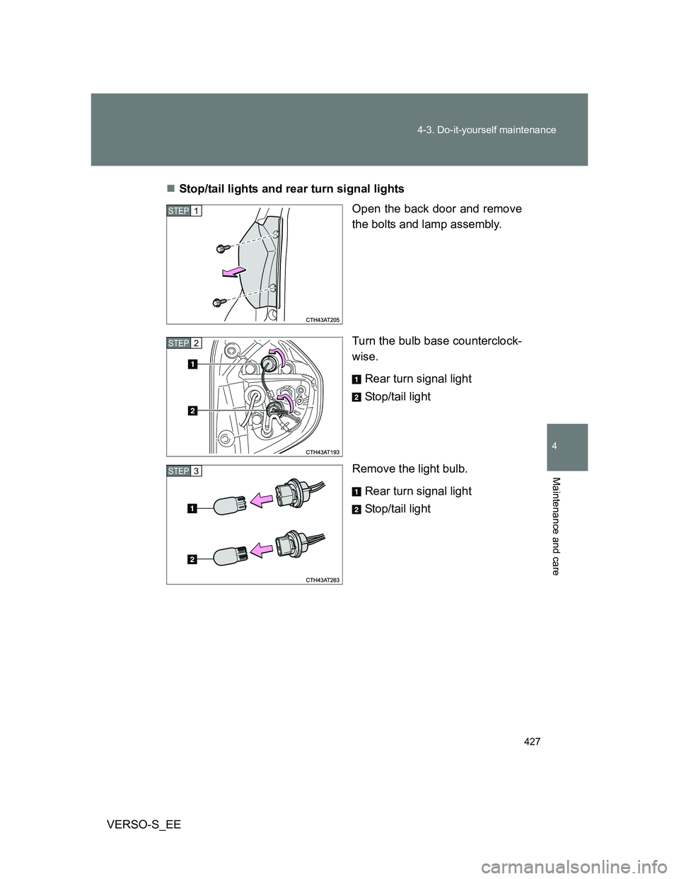 TOYOTA VERSO S 2014  Owners Manual 427 4-3. Do-it-yourself maintenance
4
Maintenance and care
VERSO-S_EEStop/tail lights and rear turn signal lights
Open the back door and remove
the bolts and lamp assembly.
Turn the bulb base count