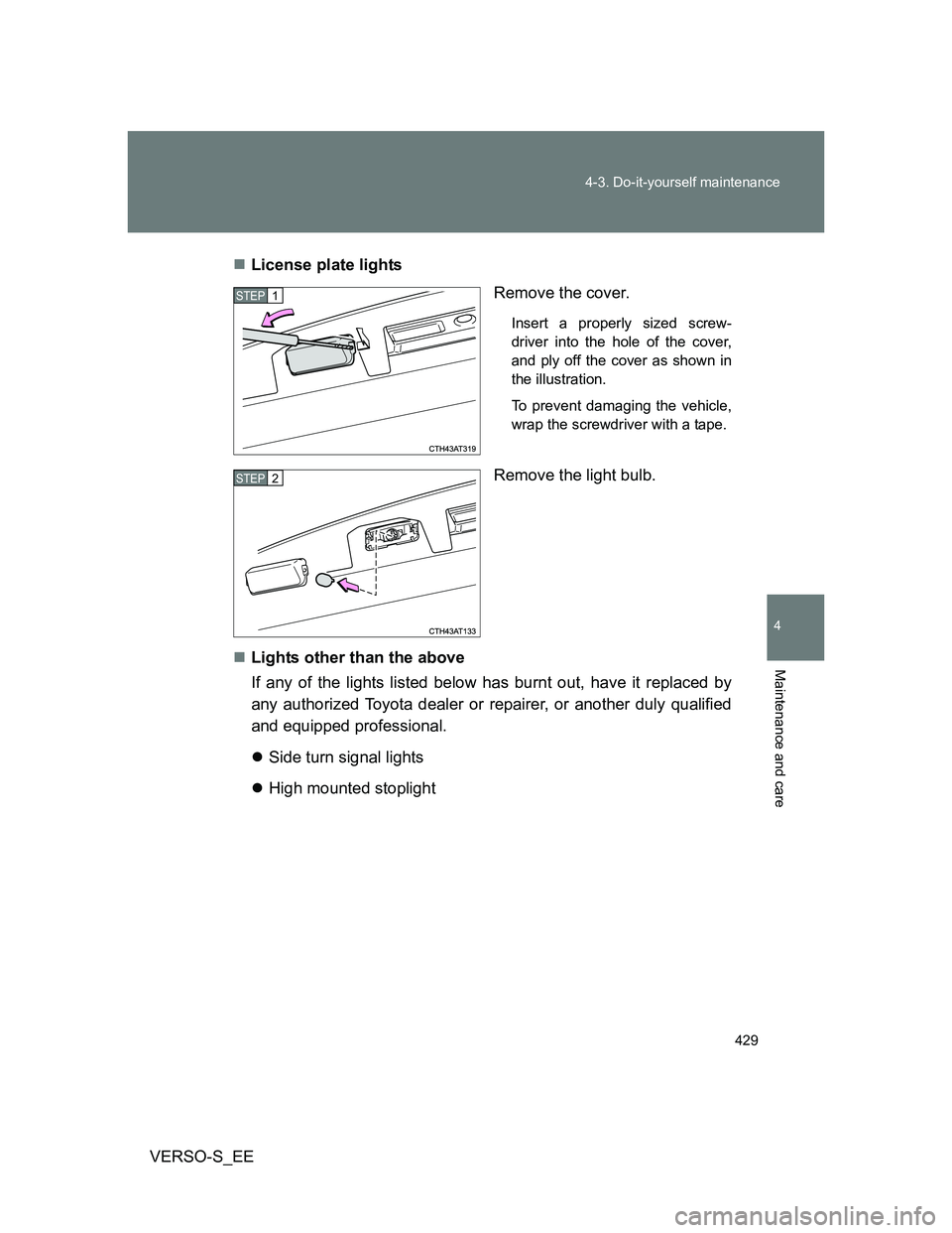 TOYOTA VERSO S 2014  Owners Manual 429 4-3. Do-it-yourself maintenance
4
Maintenance and care
VERSO-S_EELicense plate lights
Remove the cover.
Insert a properly sized screw-
driver into the hole of the cover,
and ply off the cover a
