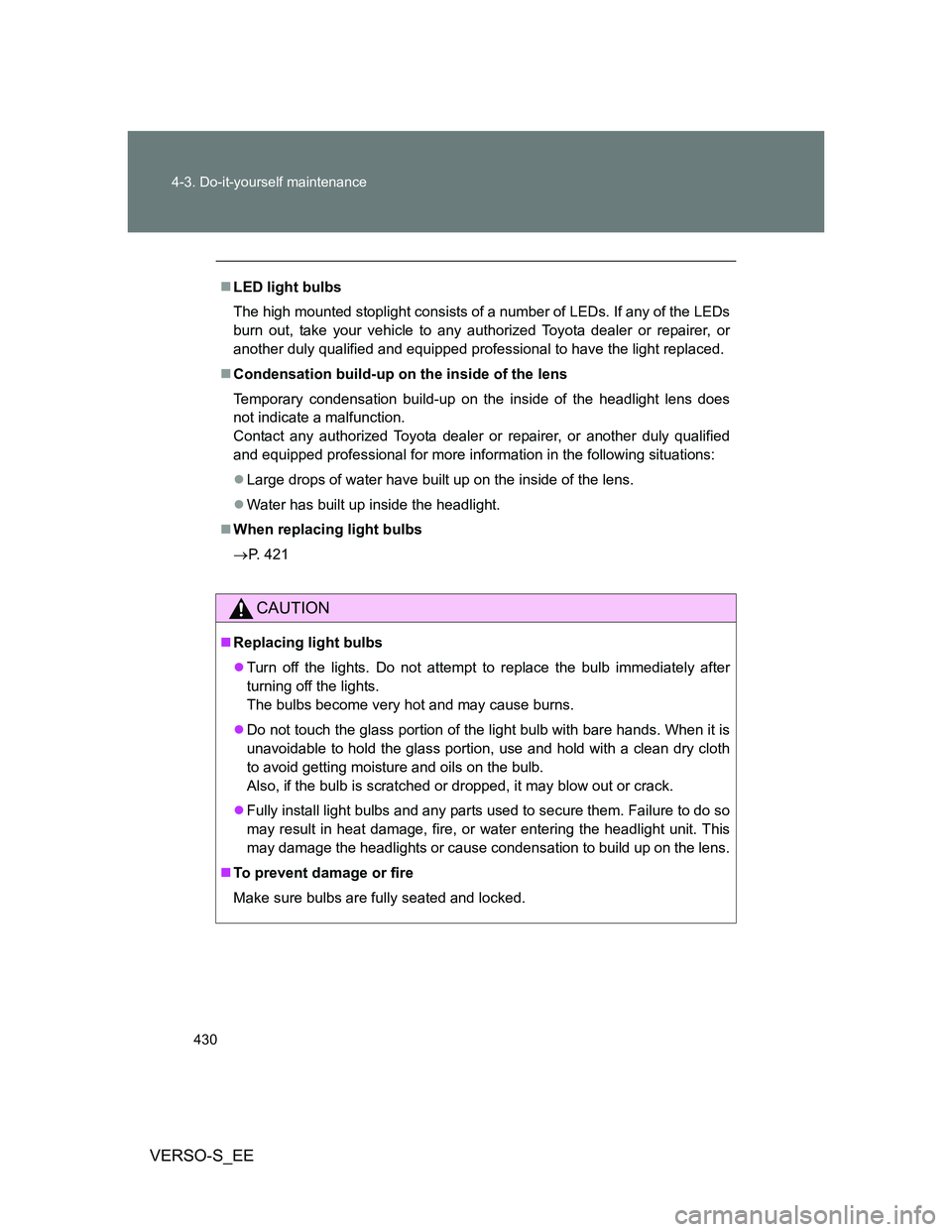 TOYOTA VERSO S 2014 Owners Manual 430 4-3. Do-it-yourself maintenance
VERSO-S_EE
LED light bulbs
The high mounted stoplight consists of a number of LEDs. If any of the LEDs
burn out, take your vehicle to any authorized Toyota deale TOYOTA VERSO S 2014 Owners Manual 430 4-3. Do-it-yourself maintenance
VERSO-S_EE
LED light bulbs
The high mounted stoplight consists of a number of LEDs. If any of the LEDs
burn out, take your vehicle to any authorized Toyota deale