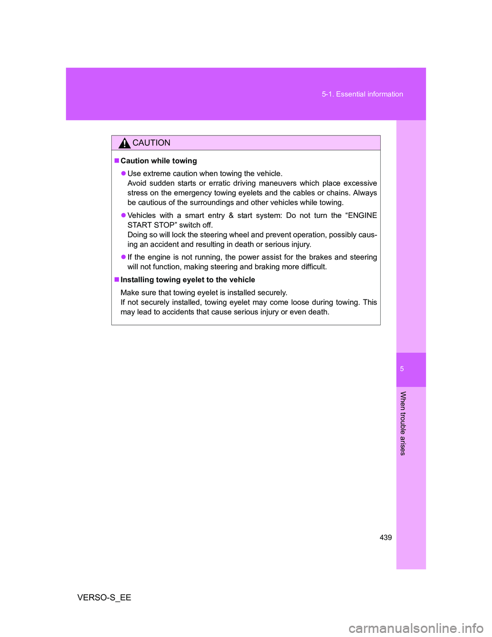 TOYOTA VERSO S 2014 Owners Manual 5
439 5-1. Essential information
When trouble arises
VERSO-S_EE
CAUTION
Caution while towing
Use extreme caution when towing the vehicle.
Avoid sudden starts or erratic driving maneuvers which p TOYOTA VERSO S 2014 Owners Manual 5
439 5-1. Essential information
When trouble arises
VERSO-S_EE
CAUTION
Caution while towing
Use extreme caution when towing the vehicle.
Avoid sudden starts or erratic driving maneuvers which p