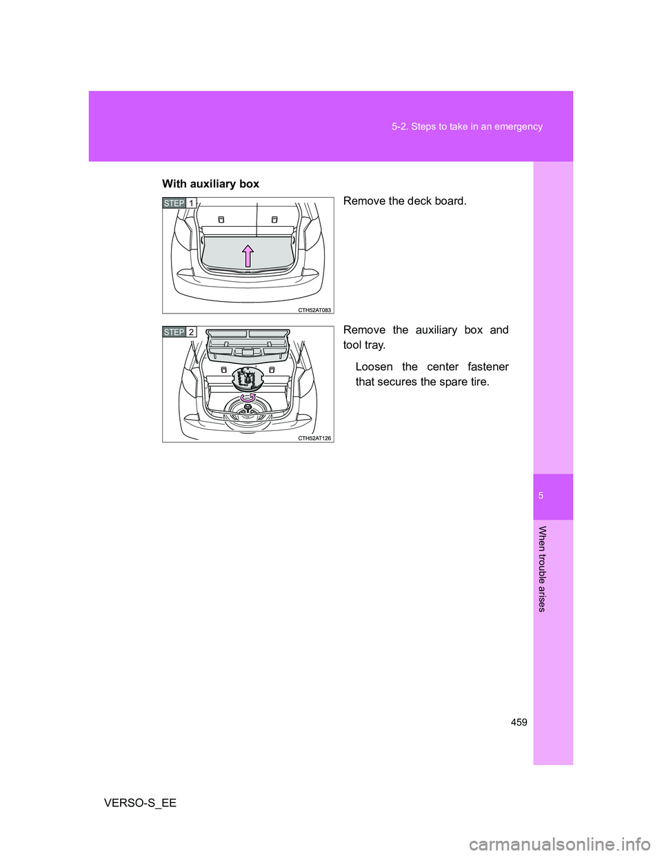 TOYOTA VERSO S 2014 Owners Manual 5
459 5-2. Steps to take in an emergency
When trouble arises
VERSO-S_EEWith auxiliary box
Remove the deck board.
Remove the auxiliary box and
tool tray.
Loosen the center fastener
that secures the spa TOYOTA VERSO S 2014 Owners Manual 5
459 5-2. Steps to take in an emergency
When trouble arises
VERSO-S_EEWith auxiliary box
Remove the deck board.
Remove the auxiliary box and
tool tray.
Loosen the center fastener
that secures the spa