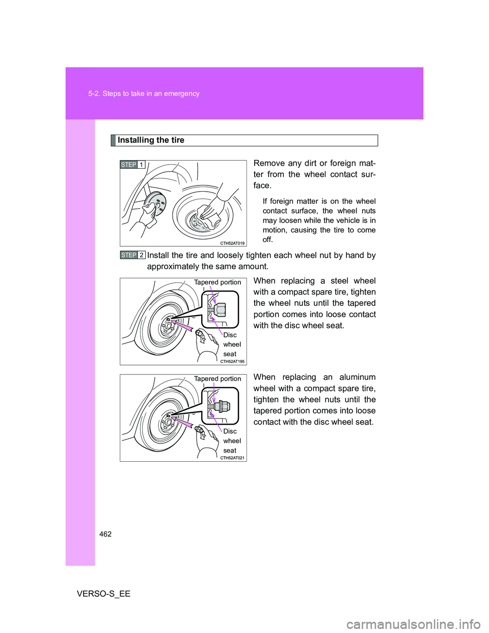 TOYOTA VERSO S 2014 Owners Manual 462 5-2. Steps to take in an emergency
VERSO-S_EE
Installing the tire
Remove any dirt or foreign mat-
ter from the wheel contact sur-
face.
If foreign matter is on the wheel
contact surface, the wheel TOYOTA VERSO S 2014 Owners Manual 462 5-2. Steps to take in an emergency
VERSO-S_EE
Installing the tire
Remove any dirt or foreign mat-
ter from the wheel contact sur-
face.
If foreign matter is on the wheel
contact surface, the wheel
