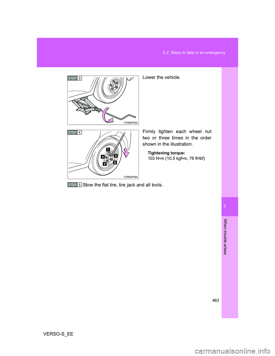 TOYOTA VERSO S 2014 Owners Manual 5
463 5-2. Steps to take in an emergency
When trouble arises
VERSO-S_EELower the vehicle.
Firmly tighten each wheel nut
two or three times in the order
shown in the illustration.
Tightening torque:
10 TOYOTA VERSO S 2014 Owners Manual 5
463 5-2. Steps to take in an emergency
When trouble arises
VERSO-S_EELower the vehicle.
Firmly tighten each wheel nut
two or three times in the order
shown in the illustration.
Tightening torque:
10