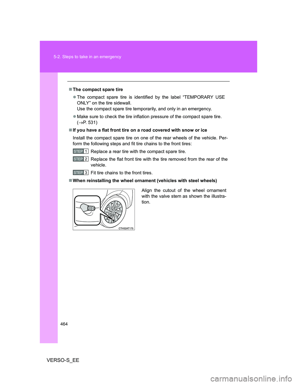 TOYOTA VERSO S 2014 Owners Manual 464 5-2. Steps to take in an emergency
VERSO-S_EE
The compact spare tire
The compact spare tire is identified by the label “TEMPORARY USE
ONLY” on the tire sidewall.
Use the compact spare ti TOYOTA VERSO S 2014 Owners Manual 464 5-2. Steps to take in an emergency
VERSO-S_EE
The compact spare tire
The compact spare tire is identified by the label “TEMPORARY USE
ONLY” on the tire sidewall.
Use the compact spare ti