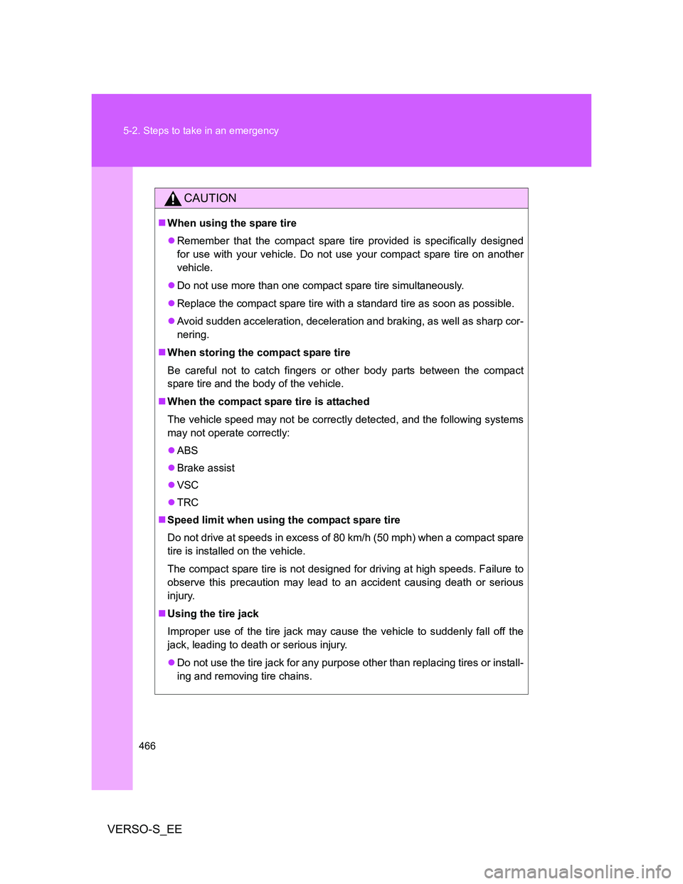TOYOTA VERSO S 2014 Owners Manual 466 5-2. Steps to take in an emergency
VERSO-S_EE
CAUTION
When using the spare tire
Remember that the compact spare tire provided is specifically designed
for use with your vehicle. Do not use y TOYOTA VERSO S 2014 Owners Manual 466 5-2. Steps to take in an emergency
VERSO-S_EE
CAUTION
When using the spare tire
Remember that the compact spare tire provided is specifically designed
for use with your vehicle. Do not use y