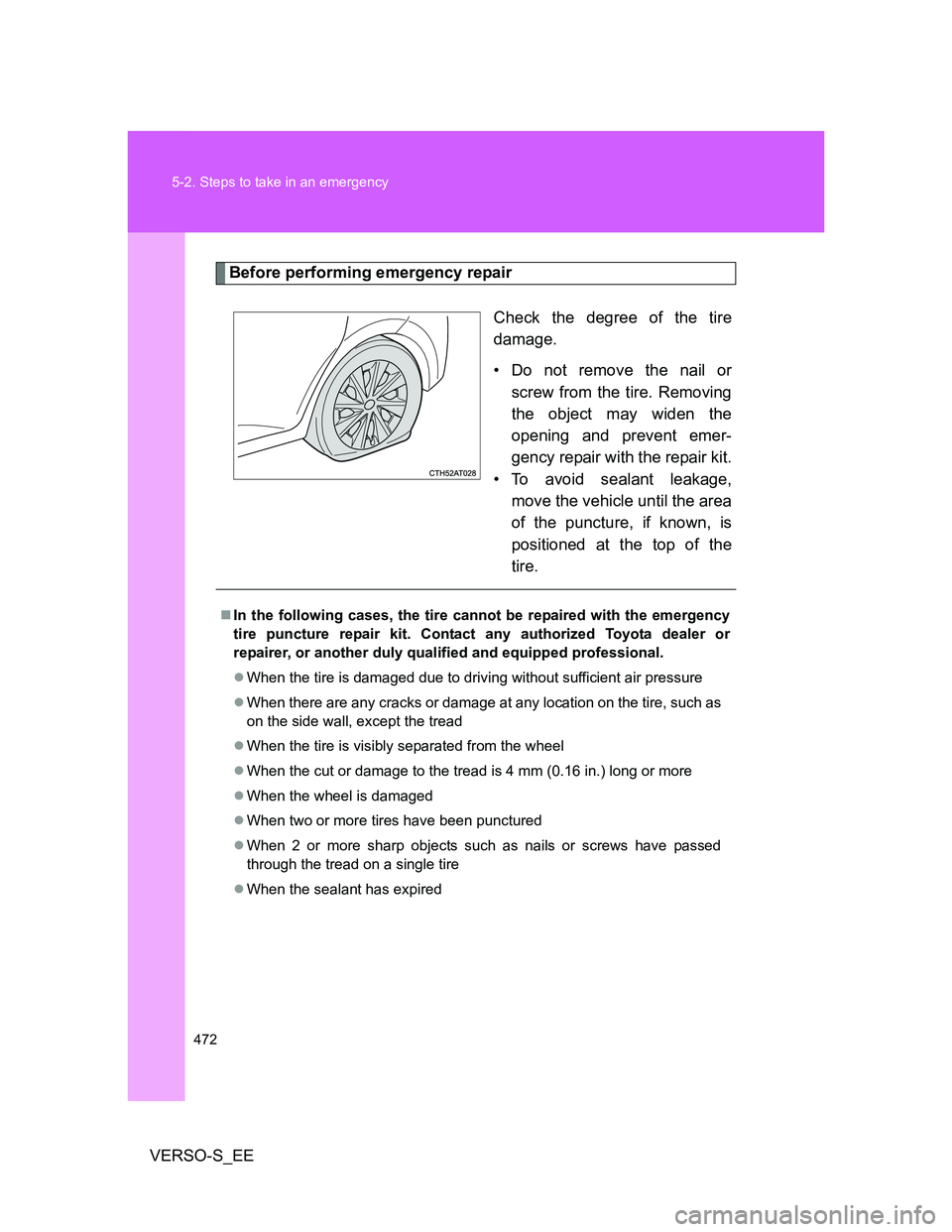 TOYOTA VERSO S 2014 Owners Manual 472 5-2. Steps to take in an emergency
VERSO-S_EE
Before performing emergency repair
Check the degree of the tire
damage.
• Do not remove the nail or
screw from the tire. Removing
the object may wid TOYOTA VERSO S 2014 Owners Manual 472 5-2. Steps to take in an emergency
VERSO-S_EE
Before performing emergency repair
Check the degree of the tire
damage.
• Do not remove the nail or
screw from the tire. Removing
the object may wid