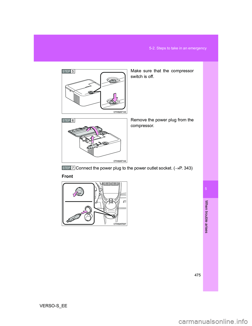 TOYOTA VERSO S 2014  Owners Manual 5
475 5-2. Steps to take in an emergency
When trouble arises
VERSO-S_EEMake sure that the compressor
switch is off.
Remove the power plug from the
compressor.
Connect the power plug to the power outle