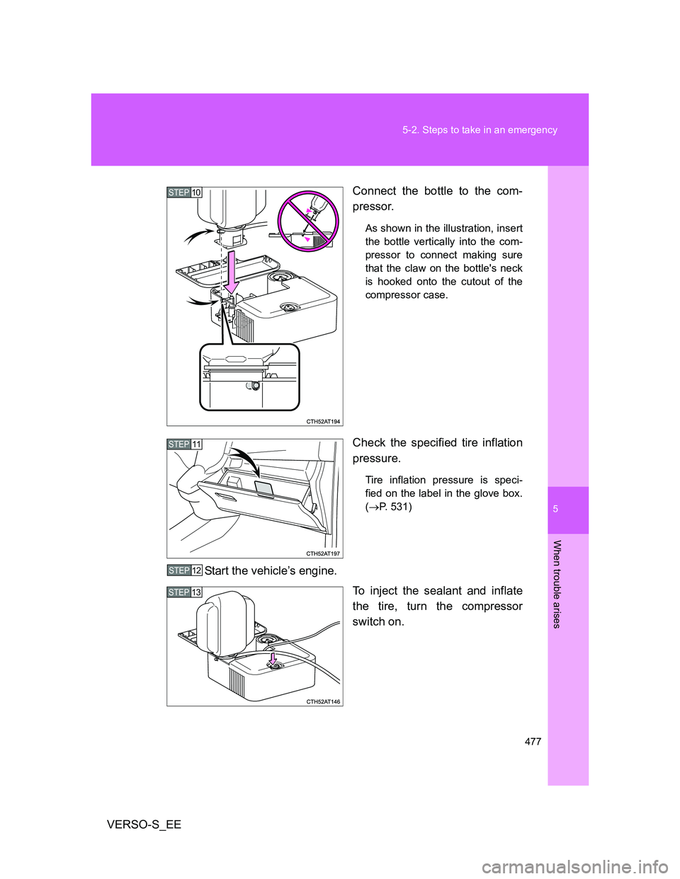 TOYOTA VERSO S 2014  Owners Manual 5
477 5-2. Steps to take in an emergency
When trouble arises
VERSO-S_EEConnect the bottle to the com-
pressor.
As shown in the illustration, insert
the bottle vertically into the com-
pressor to conne