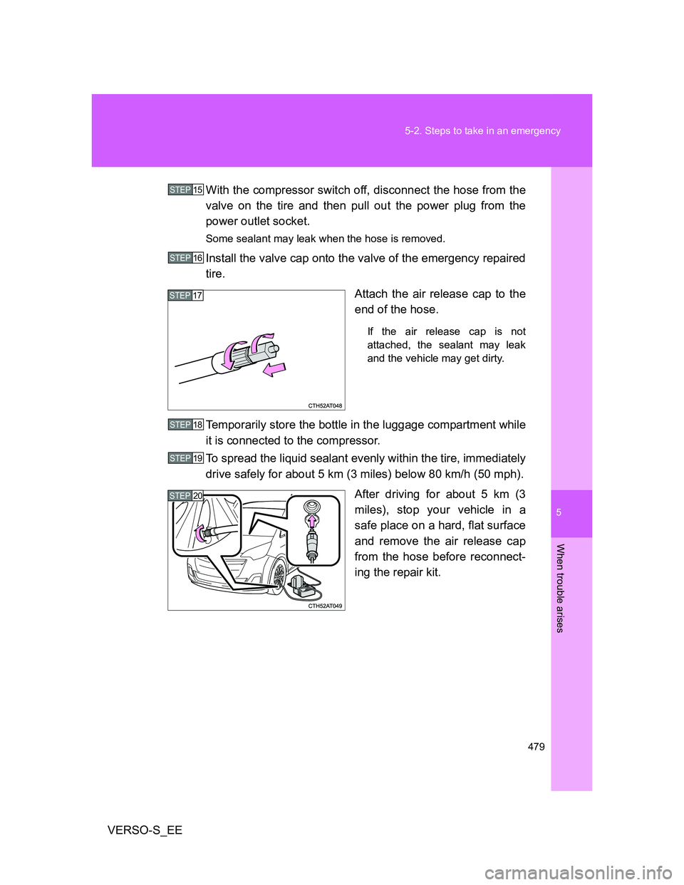 TOYOTA VERSO S 2014  Owners Manual 5
479 5-2. Steps to take in an emergency
When trouble arises
VERSO-S_EEWith the compressor switch off, disconnect the hose from the
valve on the tire and then pull out the power plug from the
power ou
