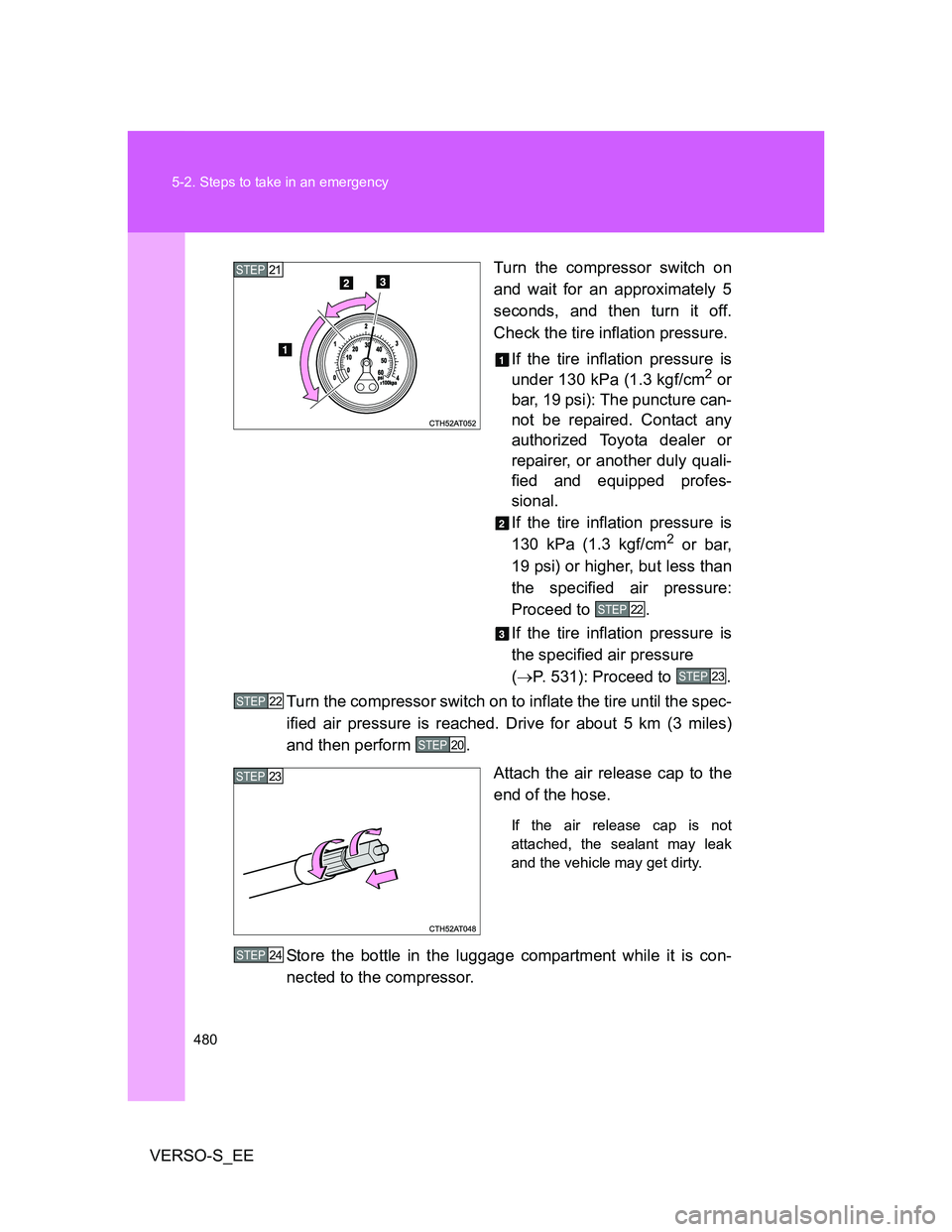 TOYOTA VERSO S 2014 Owners Manual 480 5-2. Steps to take in an emergency
VERSO-S_EETurn the compressor switch on
and wait for an approximately 5
seconds, and then turn it off.
Check the tire inflation pressure.
If the tire inflation p TOYOTA VERSO S 2014 Owners Manual 480 5-2. Steps to take in an emergency
VERSO-S_EETurn the compressor switch on
and wait for an approximately 5
seconds, and then turn it off.
Check the tire inflation pressure.
If the tire inflation p