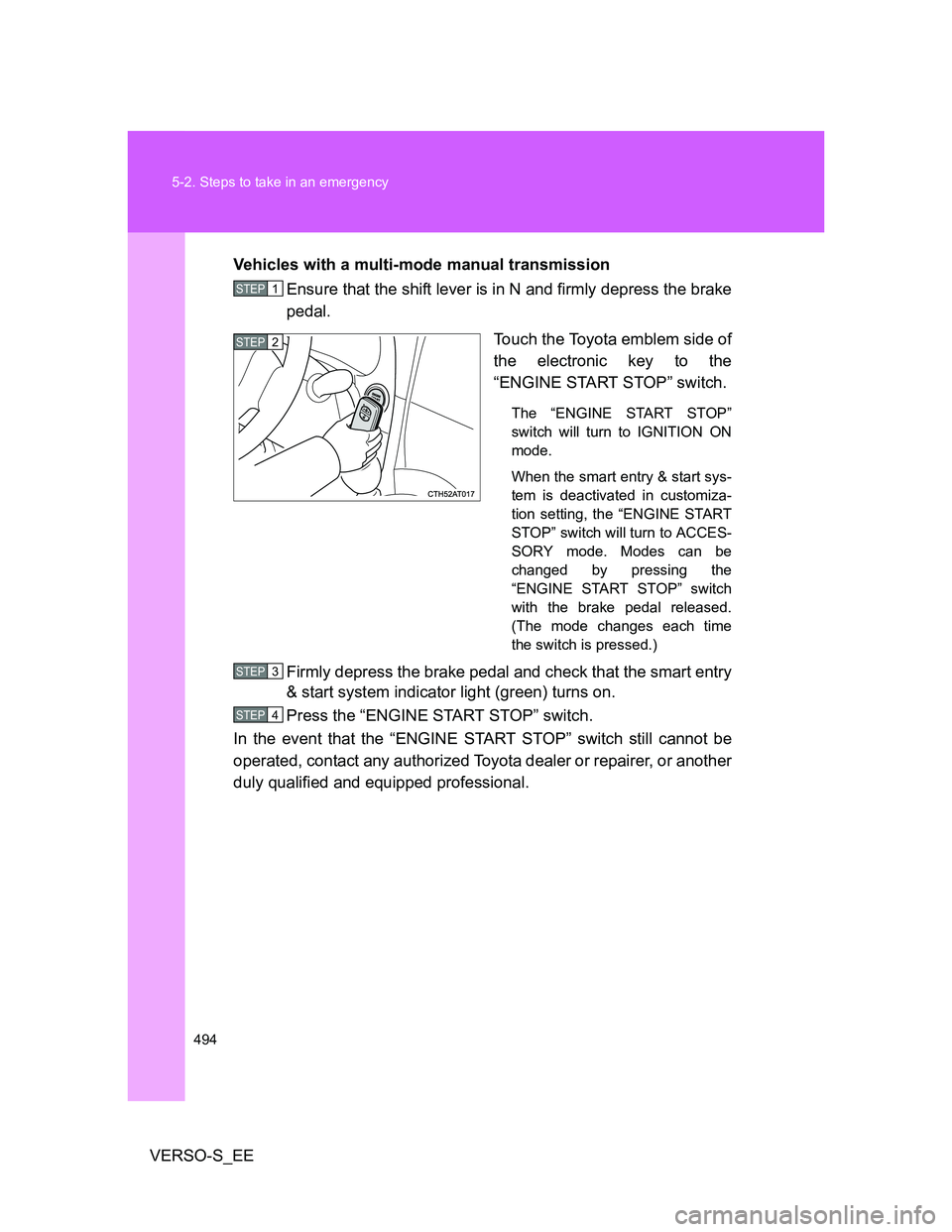 TOYOTA VERSO S 2014 Owners Manual 494 5-2. Steps to take in an emergency
VERSO-S_EEVehicles with a multi-mode manual transmission
Ensure that the shift lever is in N and firmly depress the brake
pedal.
Touch the Toyota emblem side of
TOYOTA VERSO S 2014 Owners Manual 494 5-2. Steps to take in an emergency
VERSO-S_EEVehicles with a multi-mode manual transmission
Ensure that the shift lever is in N and firmly depress the brake
pedal.
Touch the Toyota emblem side of