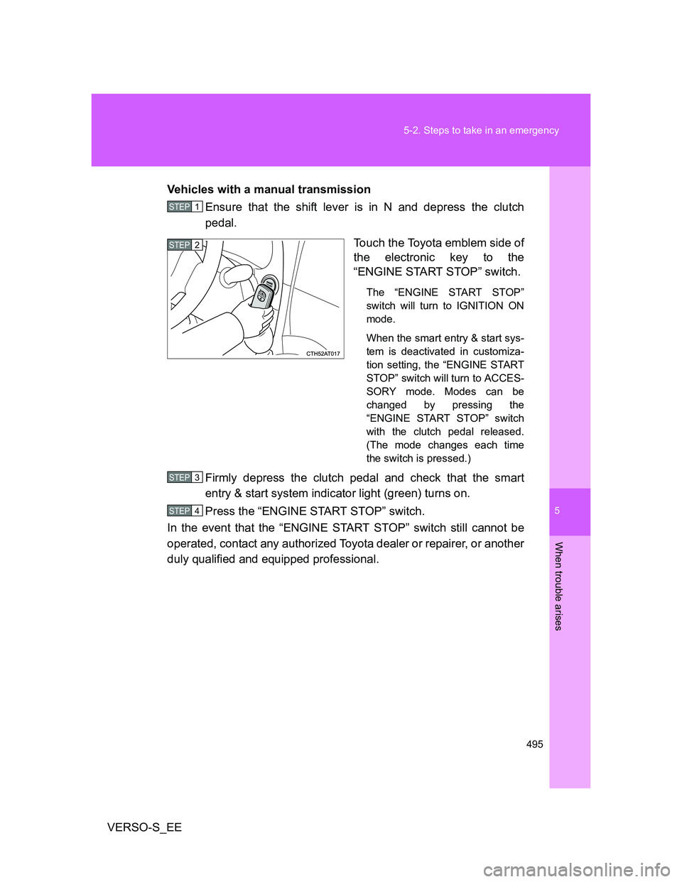 TOYOTA VERSO S 2014 Owners Manual 5
495 5-2. Steps to take in an emergency
When trouble arises
VERSO-S_EEVehicles with a manual transmission
Ensure that the shift lever is in N and depress the clutch
pedal.
Touch the Toyota emblem sid TOYOTA VERSO S 2014 Owners Manual 5
495 5-2. Steps to take in an emergency
When trouble arises
VERSO-S_EEVehicles with a manual transmission
Ensure that the shift lever is in N and depress the clutch
pedal.
Touch the Toyota emblem sid