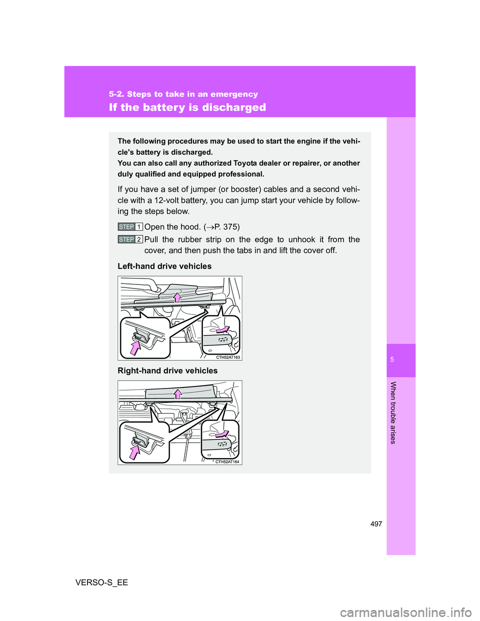 TOYOTA VERSO S 2014 Owners Manual 5
497
5-2. Steps to take in an emergency
When trouble arises
VERSO-S_EE
If the batter y is discharged
The following procedures may be used to start the engine if the vehi-
cles battery is discharged. TOYOTA VERSO S 2014 Owners Manual 5
497
5-2. Steps to take in an emergency
When trouble arises
VERSO-S_EE
If the batter y is discharged
The following procedures may be used to start the engine if the vehi-
cles battery is discharged.