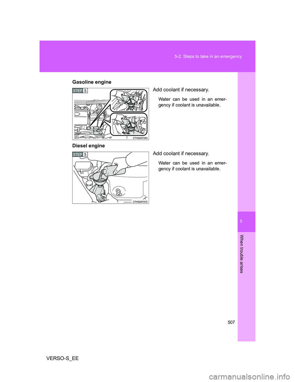 TOYOTA VERSO S 2014 Owners Manual 5
507 5-2. Steps to take in an emergency
When trouble arises
VERSO-S_EEGasoline engine
Add coolant if necessary.
Water can be used in an emer-
gency if coolant is unavailable.
Diesel engine
Add coolan TOYOTA VERSO S 2014 Owners Manual 5
507 5-2. Steps to take in an emergency
When trouble arises
VERSO-S_EEGasoline engine
Add coolant if necessary.
Water can be used in an emer-
gency if coolant is unavailable.
Diesel engine
Add coolan
