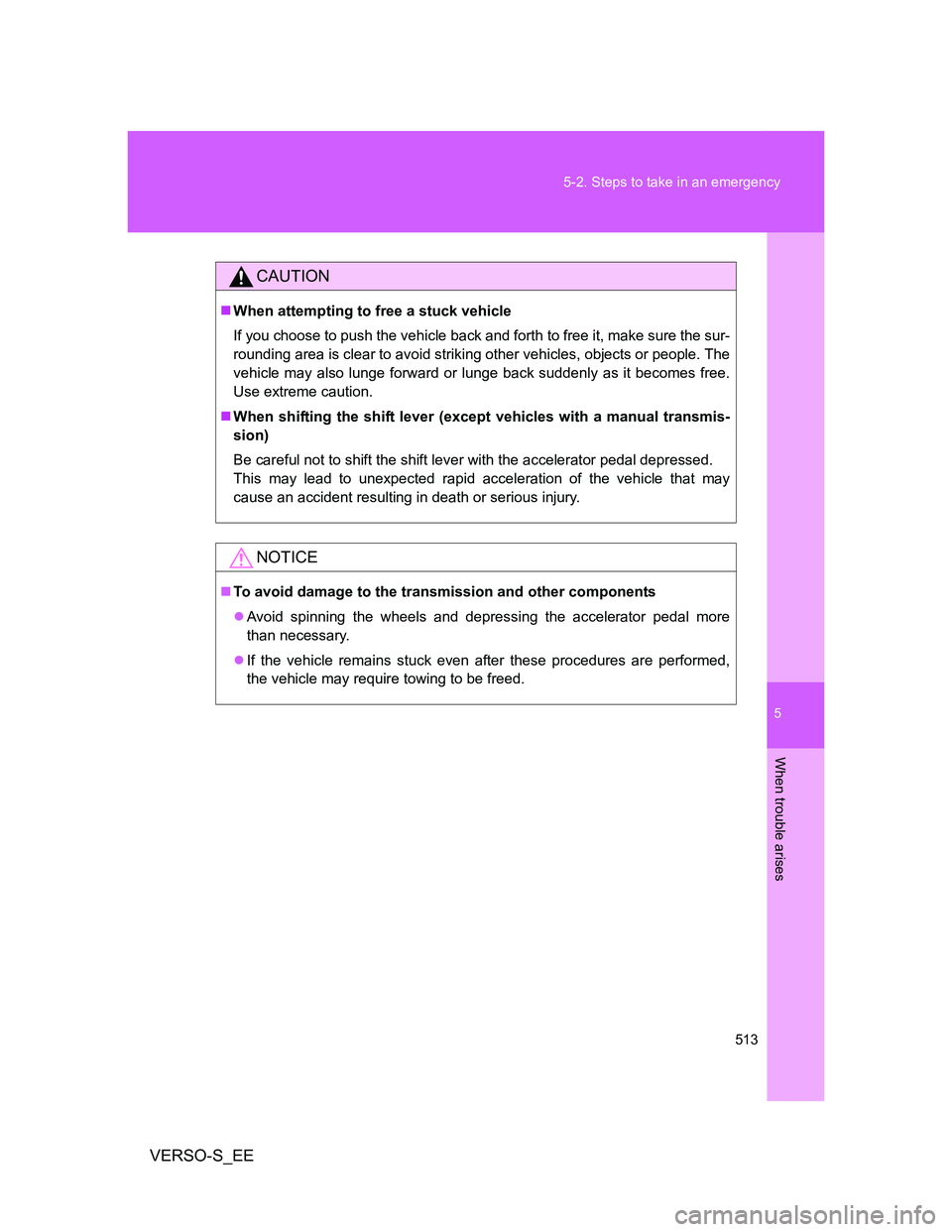 TOYOTA VERSO S 2014  Owners Manual 5
513 5-2. Steps to take in an emergency
When trouble arises
VERSO-S_EE
CAUTION
When attempting to free a stuck vehicle
If you choose to push the vehicle back and forth to free it, make sure the su