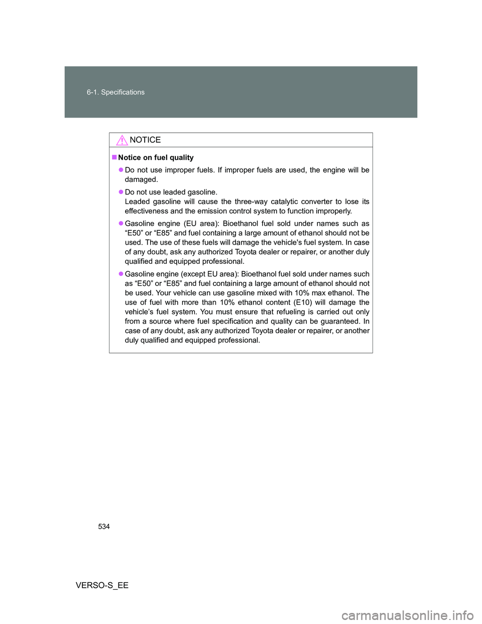 TOYOTA VERSO S 2014 Owners Manual 534 6-1. Specifications
VERSO-S_EE
NOTICE
Notice on fuel quality
Do not use improper fuels. If improper fuels are used, the engine will be
damaged.
Do not use leaded gasoline.
Leaded gasoline TOYOTA VERSO S 2014 Owners Manual 534 6-1. Specifications
VERSO-S_EE
NOTICE
Notice on fuel quality
Do not use improper fuels. If improper fuels are used, the engine will be
damaged.
Do not use leaded gasoline.
Leaded gasoline