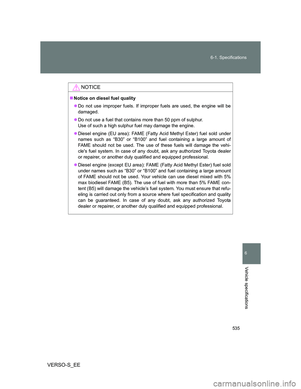TOYOTA VERSO S 2014 Owners Manual 535 6-1. Specifications
6
Vehicle specifications
VERSO-S_EE
NOTICE
Notice on diesel fuel quality
Do not use improper fuels. If improper fuels are used, the engine will be
damaged.
Do not use TOYOTA VERSO S 2014 Owners Manual 535 6-1. Specifications
6
Vehicle specifications
VERSO-S_EE
NOTICE
Notice on diesel fuel quality
Do not use improper fuels. If improper fuels are used, the engine will be
damaged.
Do not use