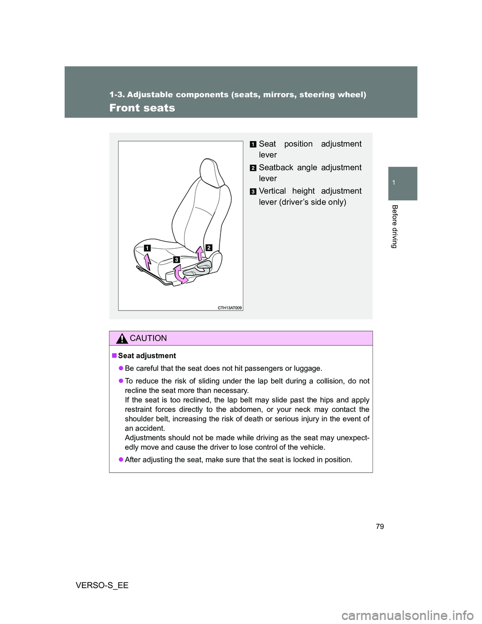 TOYOTA VERSO S 2014 Manual PDF 79
1
Before driving
VERSO-S_EE
1-3. Adjustable components (seats, mirrors, steering wheel)
Front seats
CAUTION
Seat adjustment
Be careful that the seat does not hit passengers or luggage.
To TOYOTA VERSO S 2014 Manual PDF 79
1
Before driving
VERSO-S_EE
1-3. Adjustable components (seats, mirrors, steering wheel)
Front seats
CAUTION
Seat adjustment
Be careful that the seat does not hit passengers or luggage.
To