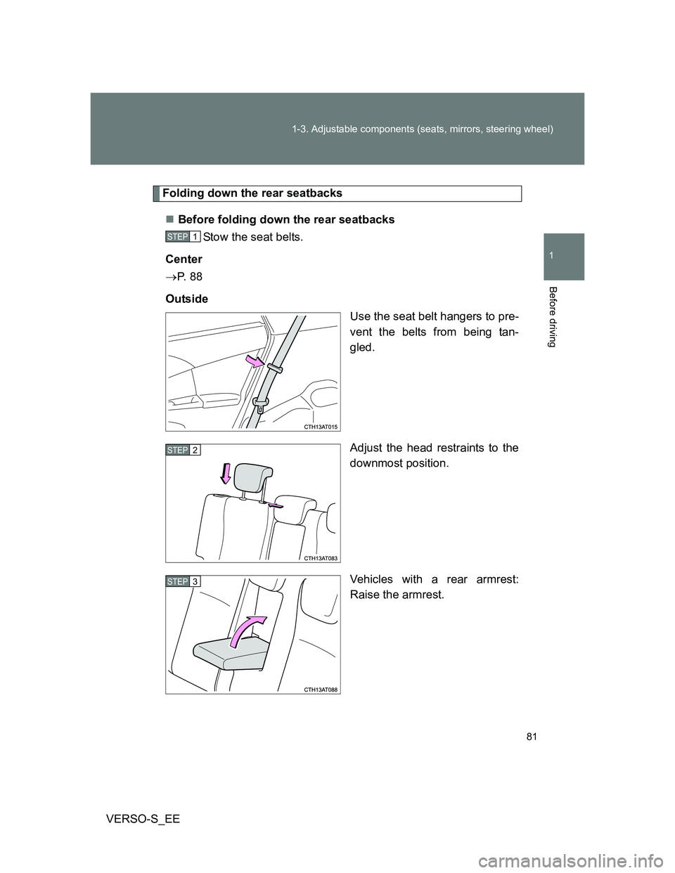 TOYOTA VERSO S 2014 Manual Online 81 1-3. Adjustable components (seats, mirrors, steering wheel)
1
Before driving
VERSO-S_EE
Folding down the rear seatbacks
Before folding down the rear seatbacks
Stow the seat belts.
Center
P.  