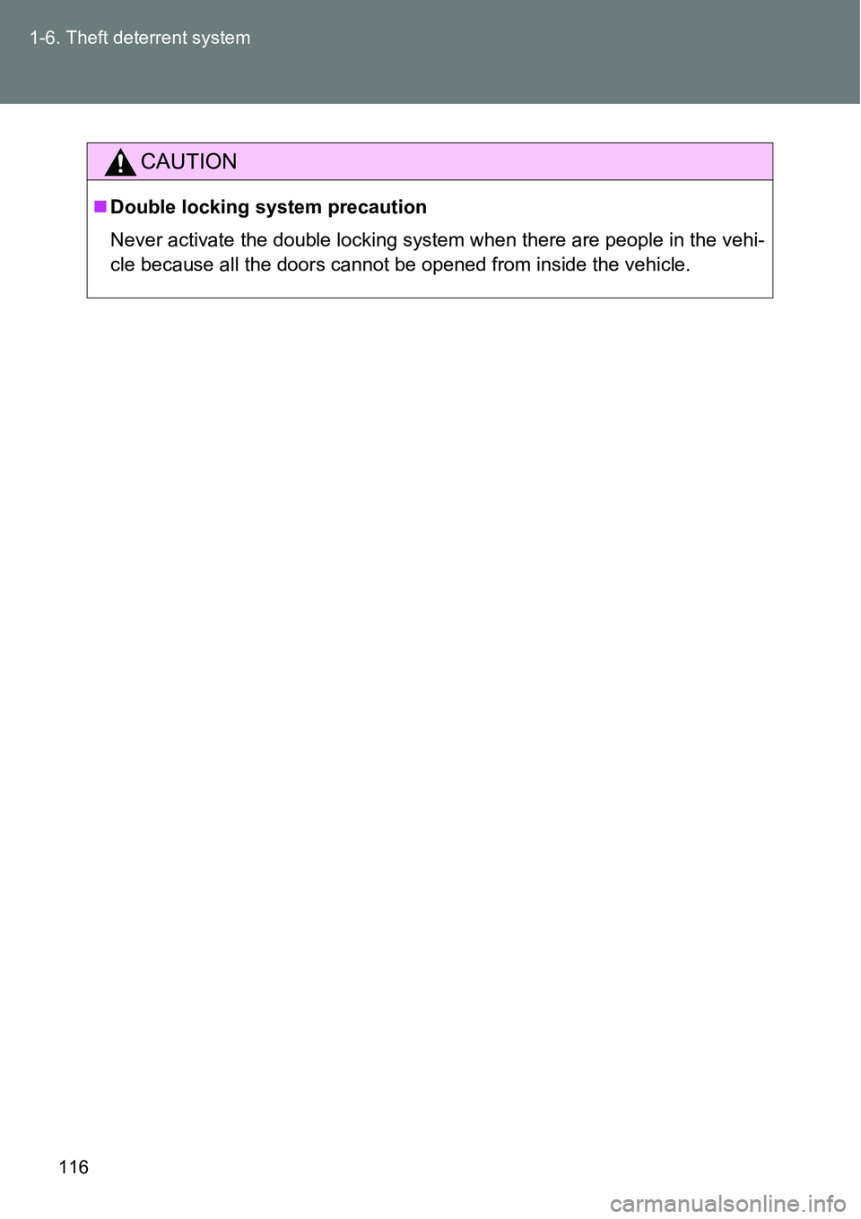 TOYOTA VERSO S 2015  Owners Manual 116 1-6. Theft deterrent system
CAUTION
Double locking system precaution
Never activate the double locking system when there are people in the vehi-
cle because all the doors cannot be opened from 