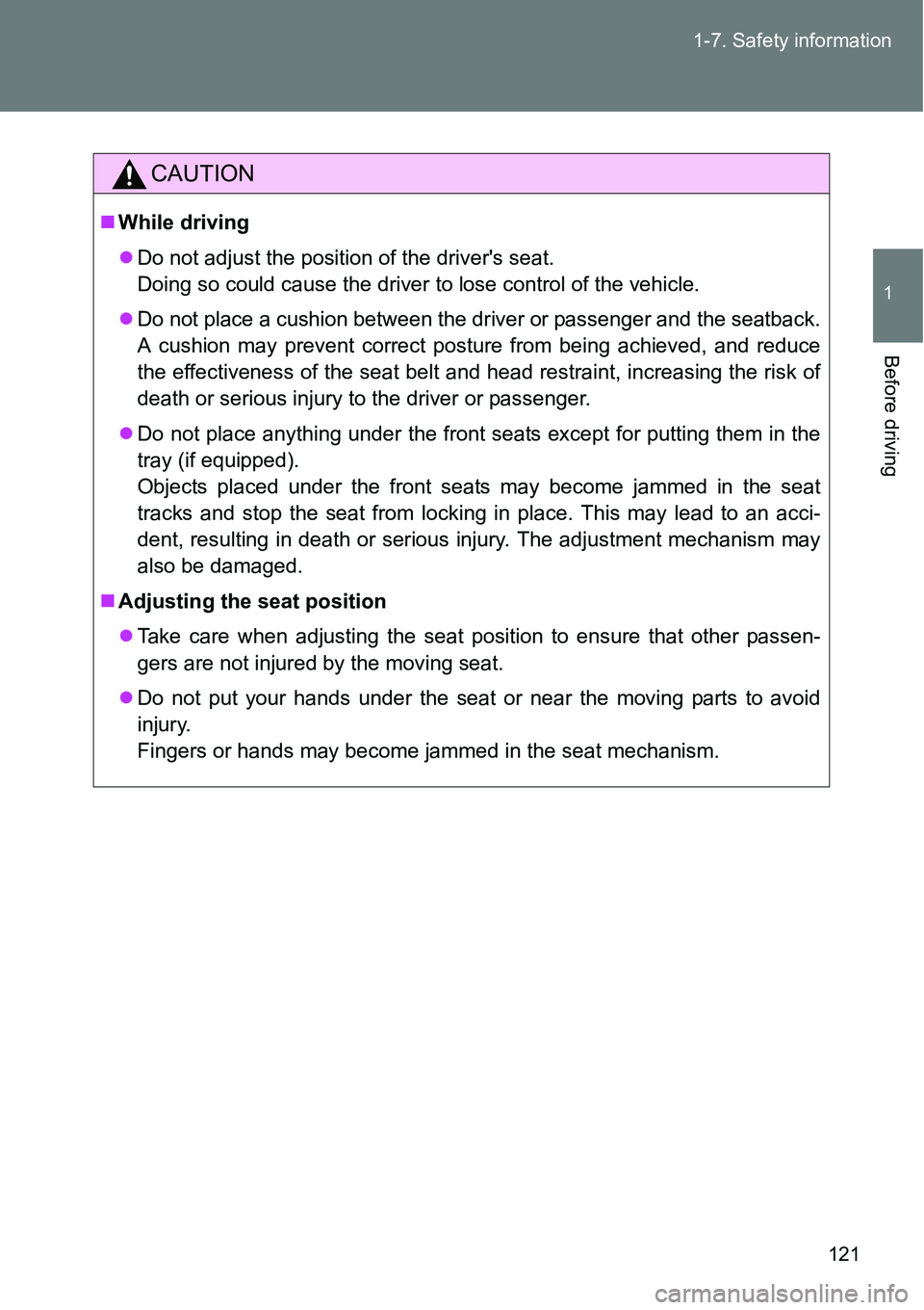 TOYOTA VERSO S 2015 Owners Manual 121 1-7. Safety information
1
Before driving
CAUTION
While driving
Do not adjust the position of the drivers seat.
Doing so could cause the driver to lose control of the vehicle.
Do not plac TOYOTA VERSO S 2015 Owners Manual 121 1-7. Safety information
1
Before driving
CAUTION
While driving
Do not adjust the position of the drivers seat.
Doing so could cause the driver to lose control of the vehicle.
Do not plac