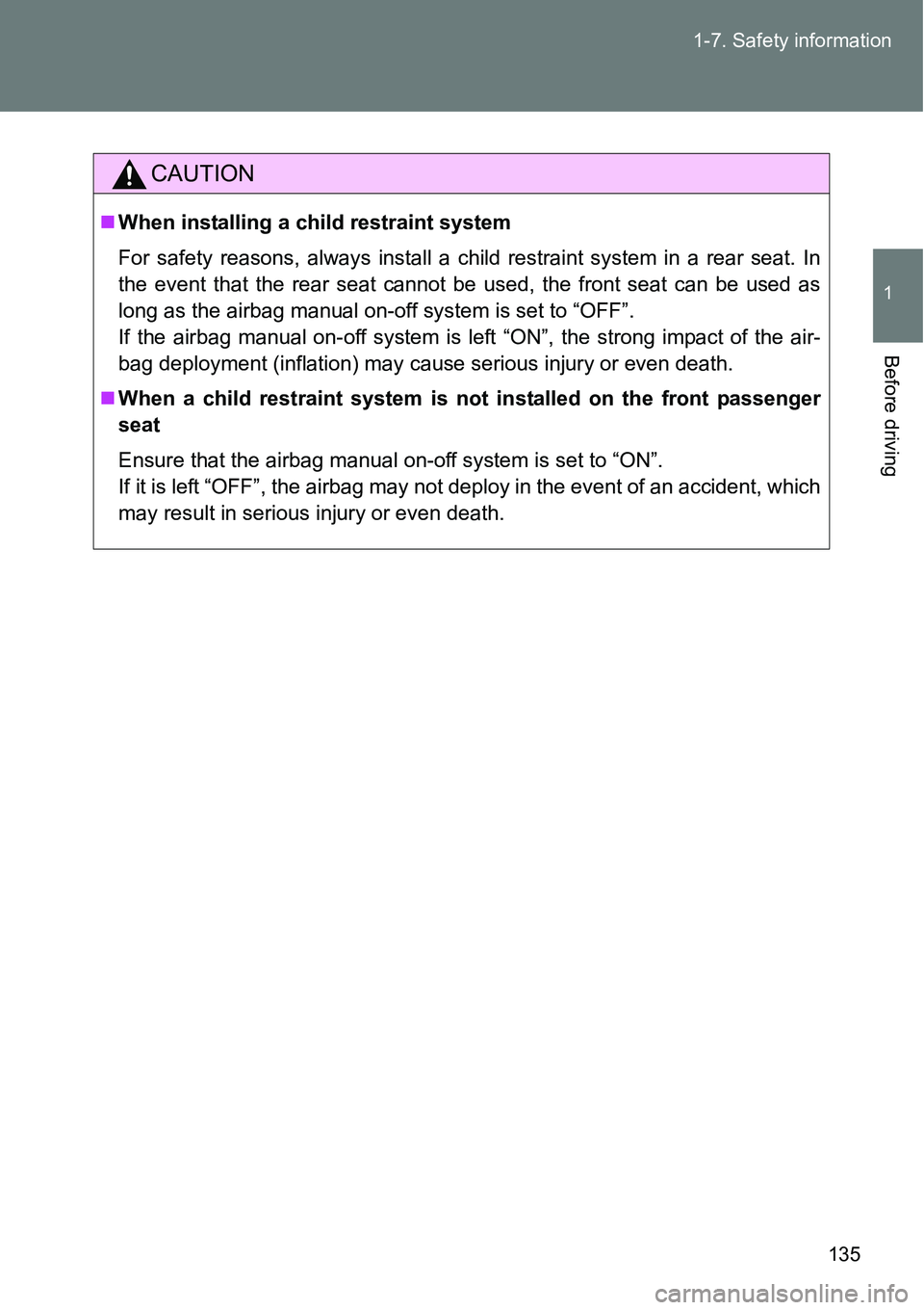 TOYOTA VERSO S 2015  Owners Manual 135 1-7. Safety information
1
Before driving
CAUTION
When installing a child restraint system
For safety reasons, always install a child restraint system in a rear seat. In
the event that the rear 