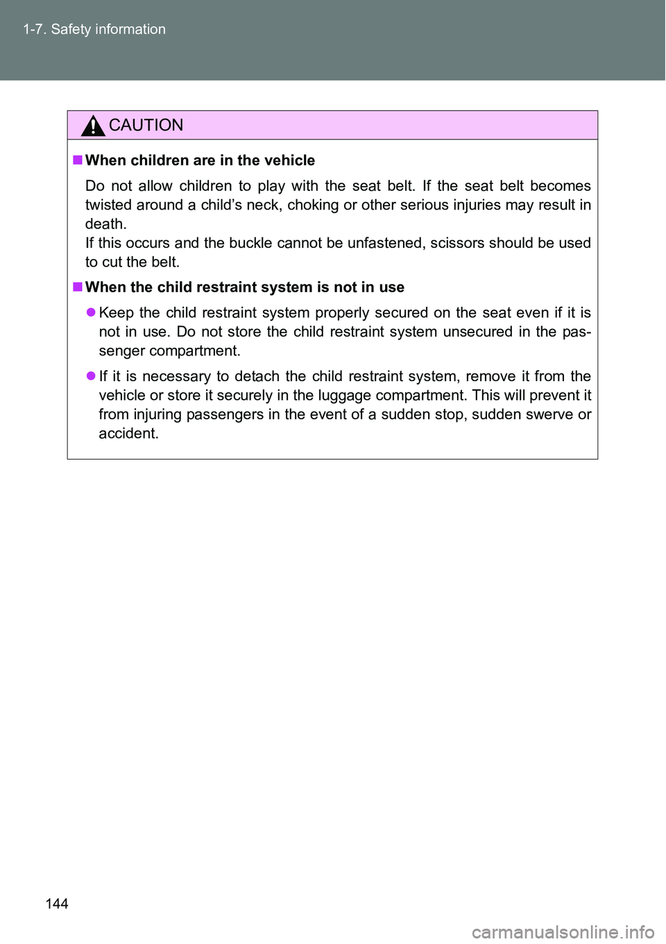 TOYOTA VERSO S 2015 Owners Manual 144 1-7. Safety information
CAUTION
When children are in the vehicle
Do not allow children to play with the seat belt. If the seat belt becomes
twisted around a child’s neck, choking or other ser TOYOTA VERSO S 2015 Owners Manual 144 1-7. Safety information
CAUTION
When children are in the vehicle
Do not allow children to play with the seat belt. If the seat belt becomes
twisted around a child’s neck, choking or other ser