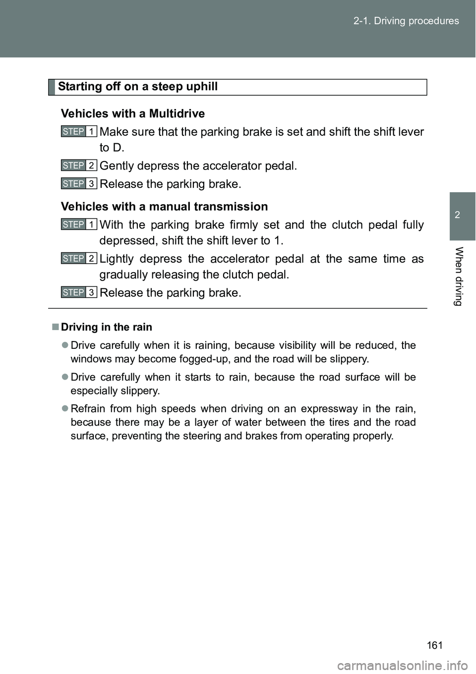 TOYOTA VERSO S 2015 Owners Manual 161 2-1. Driving procedures
2
When driving
Starting off on a steep uphill
Vehicles with a Multidrive
Make sure that the parking brake is set and shift the shift lever
to D.
Gently depress the acceler TOYOTA VERSO S 2015 Owners Manual 161 2-1. Driving procedures
2
When driving
Starting off on a steep uphill
Vehicles with a Multidrive
Make sure that the parking brake is set and shift the shift lever
to D.
Gently depress the acceler