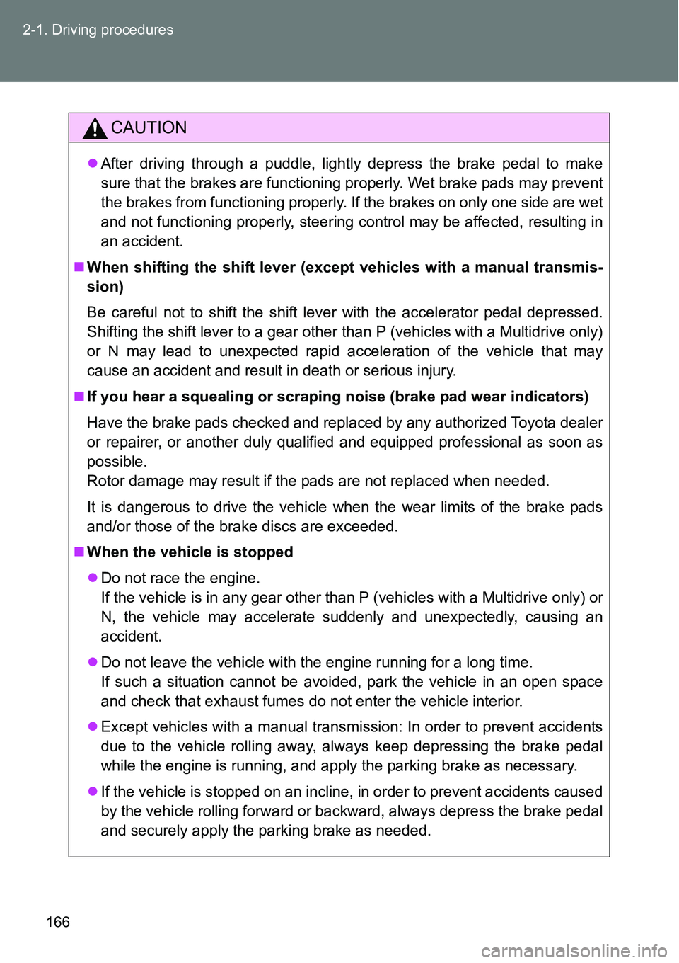 TOYOTA VERSO S 2015 Owners Manual 166 2-1. Driving procedures
CAUTION
After driving through a puddle, lightly depress the brake pedal to make
sure that the brakes are functioning properly. Wet brake pads may prevent
the brakes from TOYOTA VERSO S 2015 Owners Manual 166 2-1. Driving procedures
CAUTION
After driving through a puddle, lightly depress the brake pedal to make
sure that the brakes are functioning properly. Wet brake pads may prevent
the brakes from
