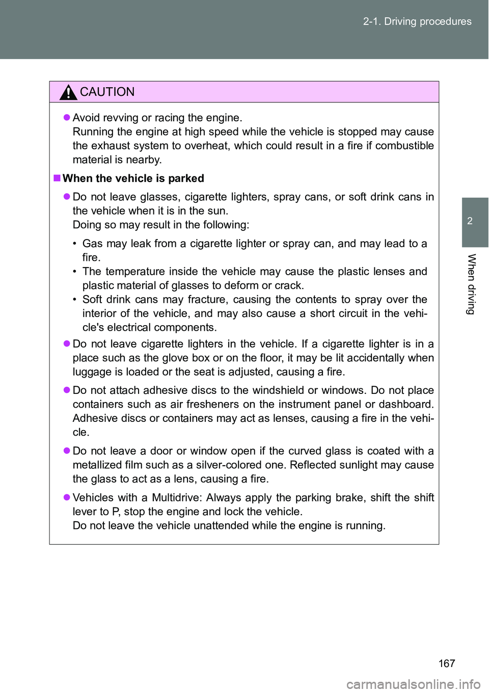 TOYOTA VERSO S 2015 Owners Manual 167 2-1. Driving procedures
2
When driving
CAUTION
Avoid revving or racing the engine.
Running the engine at high speed while the vehicle is stopped may cause
the exhaust system to overheat, which TOYOTA VERSO S 2015 Owners Manual 167 2-1. Driving procedures
2
When driving
CAUTION
Avoid revving or racing the engine.
Running the engine at high speed while the vehicle is stopped may cause
the exhaust system to overheat, which