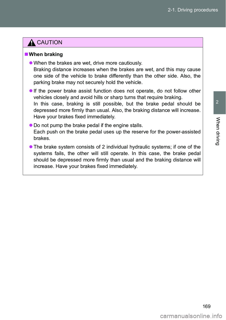TOYOTA VERSO S 2015 Owners Manual 169 2-1. Driving procedures
2
When driving
CAUTION
When braking
When the brakes are wet, drive more cautiously.
Braking distance increases when the brakes are wet, and this may cause
one side of TOYOTA VERSO S 2015 Owners Manual 169 2-1. Driving procedures
2
When driving
CAUTION
When braking
When the brakes are wet, drive more cautiously.
Braking distance increases when the brakes are wet, and this may cause
one side of