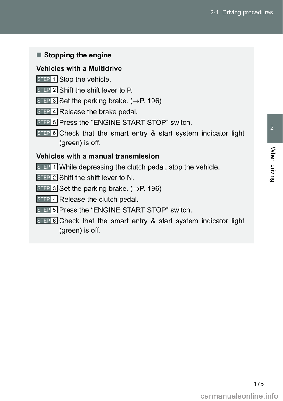 TOYOTA VERSO S 2015 Owners Manual 175 2-1. Driving procedures
2
When driving
Stopping the engine
Vehicles with a Multidrive
Stop the vehicle.
Shift the shift lever to P.
Set the parking brake. (P. 196)
Release the brake pedal.
P TOYOTA VERSO S 2015 Owners Manual 175 2-1. Driving procedures
2
When driving
Stopping the engine
Vehicles with a Multidrive
Stop the vehicle.
Shift the shift lever to P.
Set the parking brake. (P. 196)
Release the brake pedal.
P