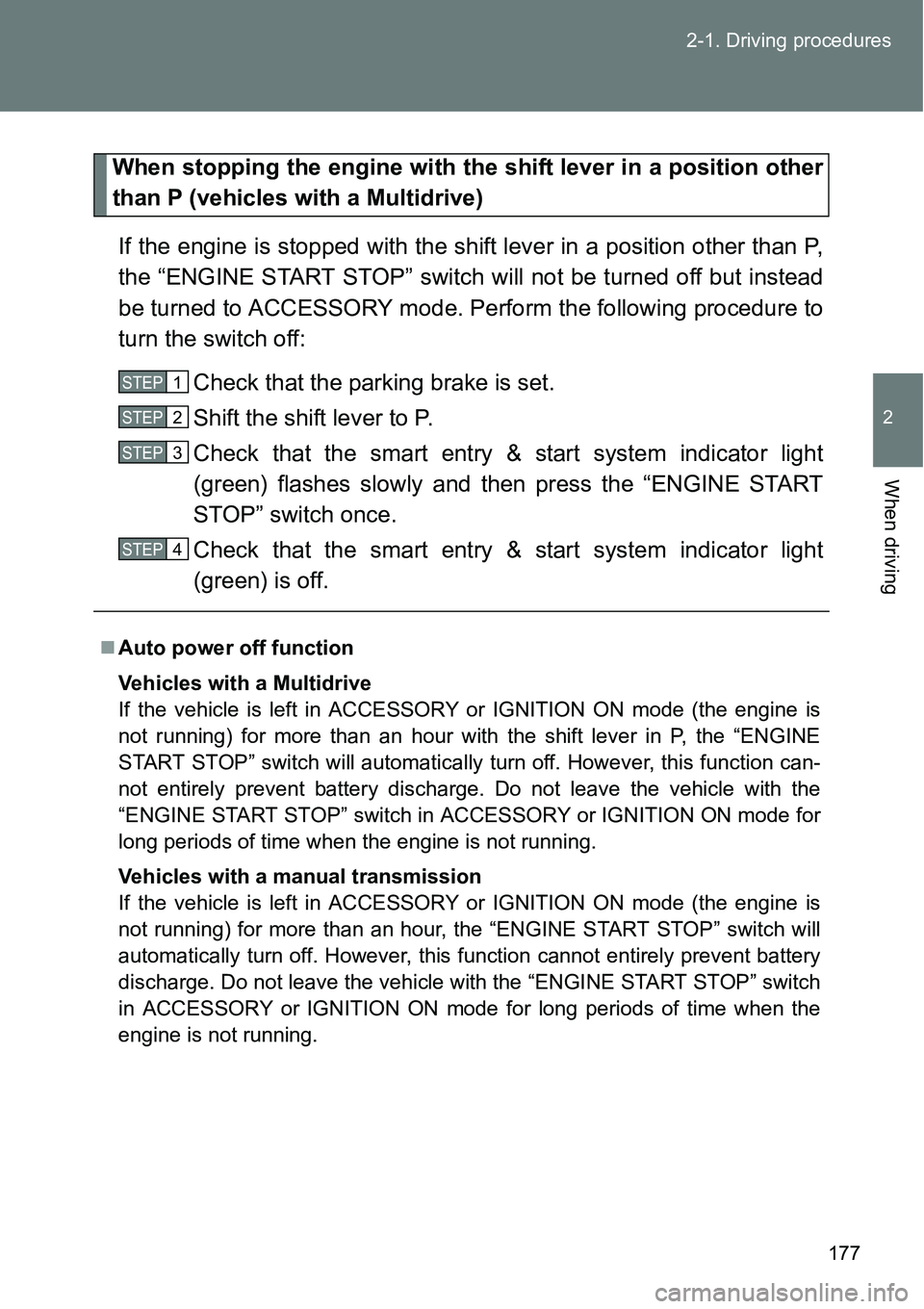 TOYOTA VERSO S 2015 Owners Manual 177 2-1. Driving procedures
2
When driving
When stopping the engine with the shift lever in a position other
than P (vehicles with a Multidrive)
If the engine is stopped with the shift lever in a posi TOYOTA VERSO S 2015 Owners Manual 177 2-1. Driving procedures
2
When driving
When stopping the engine with the shift lever in a position other
than P (vehicles with a Multidrive)
If the engine is stopped with the shift lever in a posi