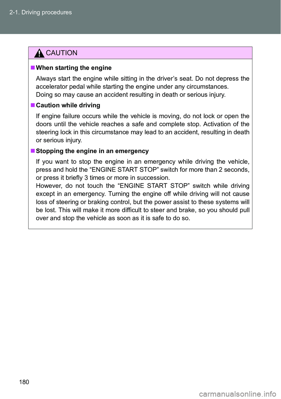 TOYOTA VERSO S 2015 Owners Manual 180 2-1. Driving procedures
CAUTION
When starting the engine
Always start the engine while sitting in the driver’s seat. Do not depress the
accelerator pedal while starting the engine under any c TOYOTA VERSO S 2015 Owners Manual 180 2-1. Driving procedures
CAUTION
When starting the engine
Always start the engine while sitting in the driver’s seat. Do not depress the
accelerator pedal while starting the engine under any c