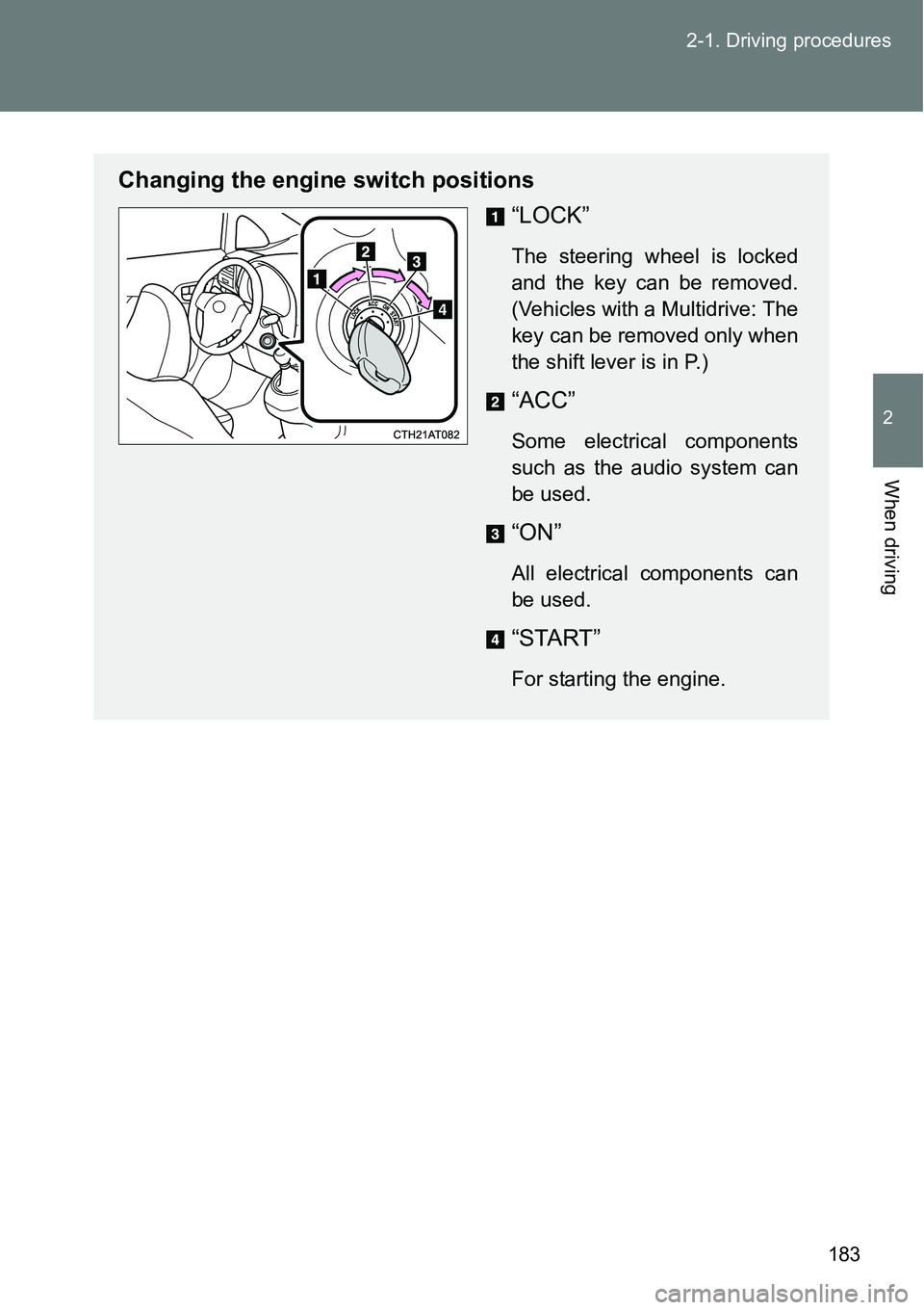 TOYOTA VERSO S 2015 Owners Manual 183 2-1. Driving procedures
2
When driving
Changing the engine switch positions
“LOCK”
The steering wheel is locked
and the key can be removed.
(Vehicles with a Multidrive: The
key can be removed TOYOTA VERSO S 2015 Owners Manual 183 2-1. Driving procedures
2
When driving
Changing the engine switch positions
“LOCK”
The steering wheel is locked
and the key can be removed.
(Vehicles with a Multidrive: The
key can be removed