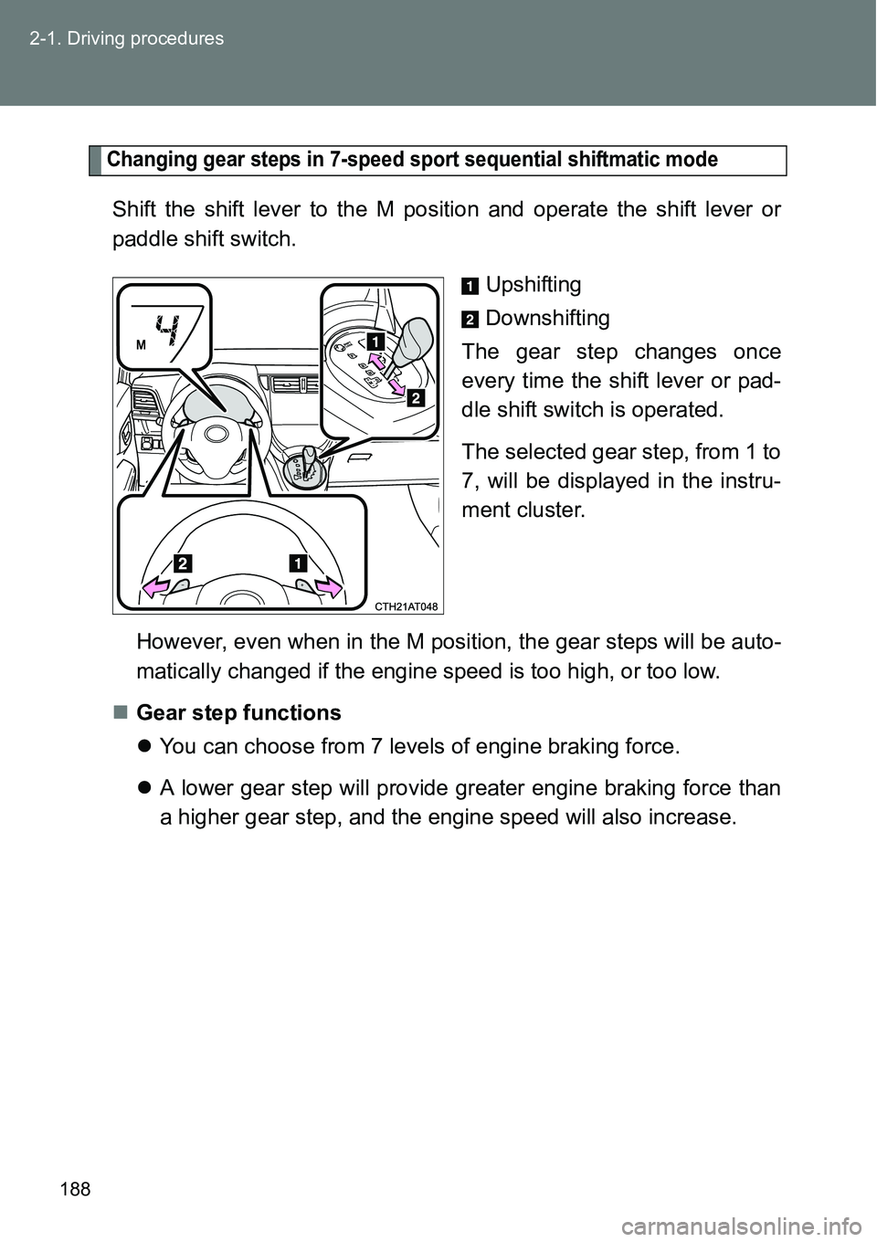 TOYOTA VERSO S 2015 Owners Manual 188 2-1. Driving procedures
Changing gear steps in 7-speed sport sequential shiftmatic mode
Shift the shift lever to the M position and operate the shift lever or
paddle shift switch.
Upshifting
Downs TOYOTA VERSO S 2015 Owners Manual 188 2-1. Driving procedures
Changing gear steps in 7-speed sport sequential shiftmatic mode
Shift the shift lever to the M position and operate the shift lever or
paddle shift switch.
Upshifting
Downs