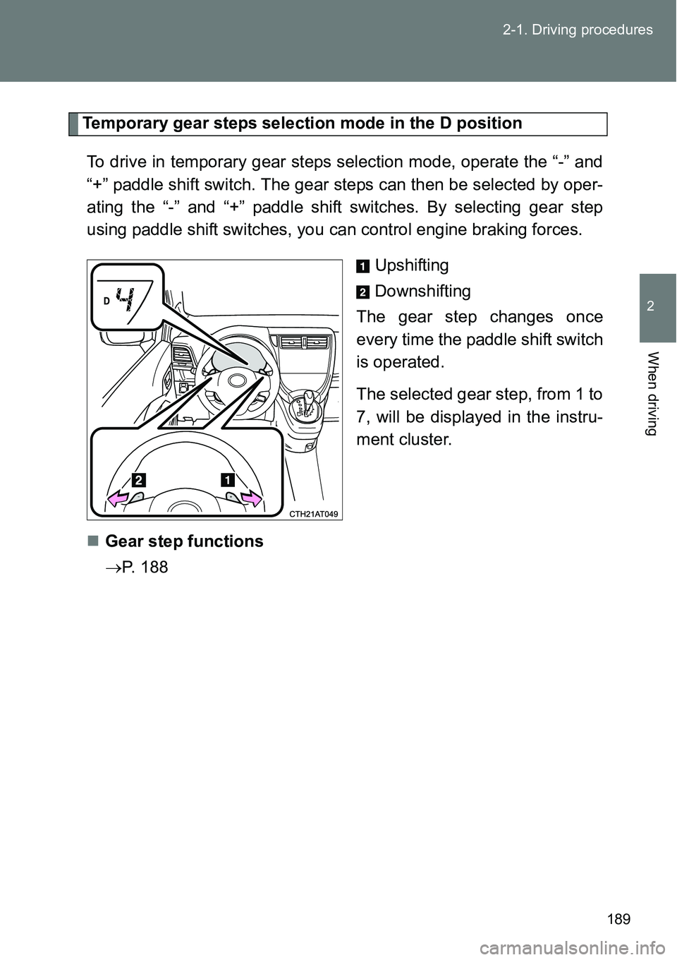 TOYOTA VERSO S 2015 Owners Manual 189 2-1. Driving procedures
2
When driving
Temporary gear steps selection mode in the D position
To drive in temporary gear steps selection mode, operate the “-” and
“+” paddle shift switch. T TOYOTA VERSO S 2015 Owners Manual 189 2-1. Driving procedures
2
When driving
Temporary gear steps selection mode in the D position
To drive in temporary gear steps selection mode, operate the “-” and
“+” paddle shift switch. T