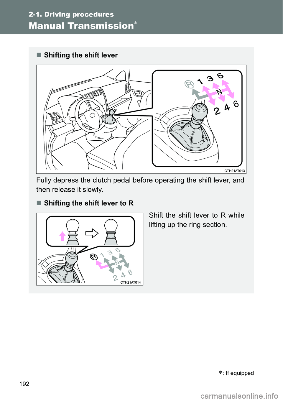 TOYOTA VERSO S 2015  Owners Manual 192
2-1. Driving procedures
Manual Transmission
: If equipped
Shifting the shift lever
Fully depress the clutch pedal before operating the shift lever, and
then release it slowly.
Shifting