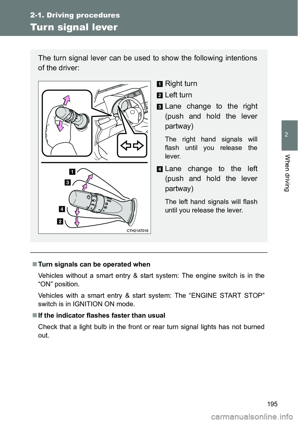 TOYOTA VERSO S 2015  Owners Manual 195
2-1. Driving procedures
2
When driving
Turn signal lever
Turn signals can be operated when
Vehicles without a smart entry & start system: The engine switch is in the
“ON” position.
Vehicles