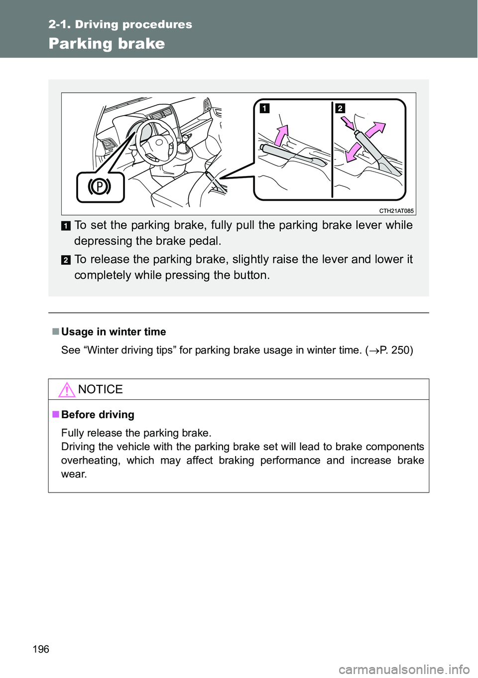 TOYOTA VERSO S 2015  Owners Manual 196
2-1. Driving procedures
Parking brake
Usage in winter time
See “Winter driving tips” for parking brake usage in winter time. (P. 250)
NOTICE
Before driving
Fully release the parking b