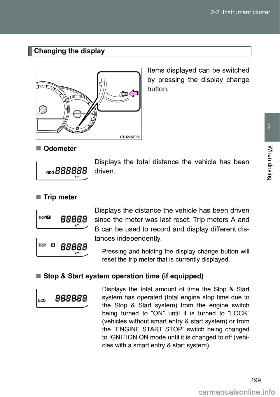 TOYOTA VERSO S 2015  Owners Manual 199 2-2. Instrument cluster
2
When driving
Changing the display
Items displayed can be switched
by pressing the display change
button. 
Odometer
Tr ip  m eter
Stop & Start system operation ti