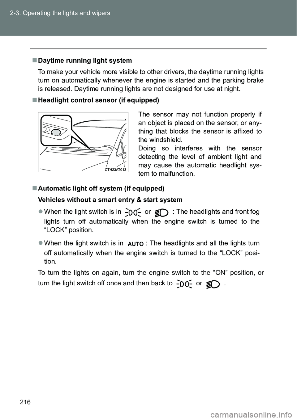 TOYOTA VERSO S 2015 Owners Manual 216 2-3. Operating the lights and wipers
Daytime running light system
To make your vehicle more visible to other drivers, the daytime running lights
turn on automatically whenever the engine is sta TOYOTA VERSO S 2015 Owners Manual 216 2-3. Operating the lights and wipers
Daytime running light system
To make your vehicle more visible to other drivers, the daytime running lights
turn on automatically whenever the engine is sta