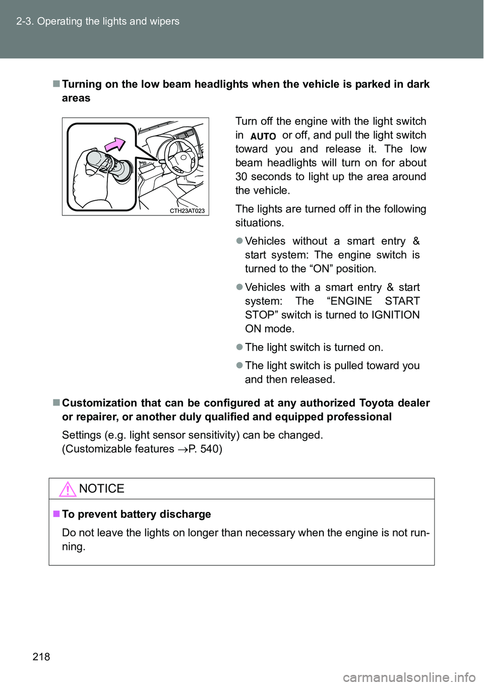 TOYOTA VERSO S 2015 Owners Manual 218 2-3. Operating the lights and wipers
Turning on the low beam headlights when the vehicle is parked in dark
areas
Customization that can be configured at any authorized Toyota dealer
or repai TOYOTA VERSO S 2015 Owners Manual 218 2-3. Operating the lights and wipers
Turning on the low beam headlights when the vehicle is parked in dark
areas
Customization that can be configured at any authorized Toyota dealer
or repai
