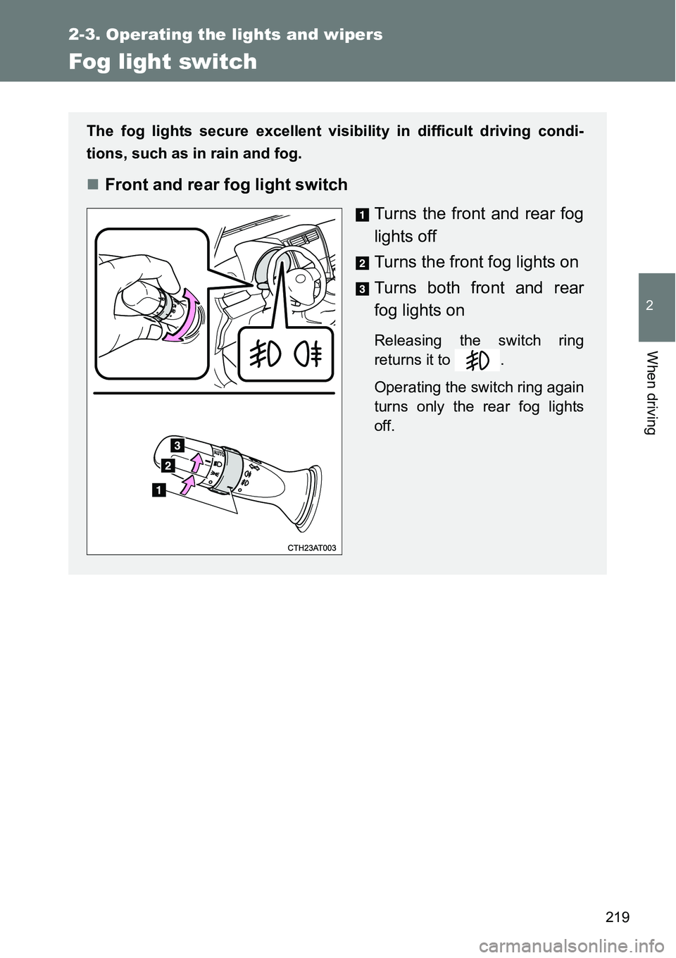 TOYOTA VERSO S 2015 Owners Manual 219
2-3. Operating the lights and wipers
2
When driving
Fog light switch
The fog lights secure excellent visibility in difficult driving condi-
tions, such as in rain and fog.
Front and rear fog l TOYOTA VERSO S 2015 Owners Manual 219
2-3. Operating the lights and wipers
2
When driving
Fog light switch
The fog lights secure excellent visibility in difficult driving condi-
tions, such as in rain and fog.
Front and rear fog l