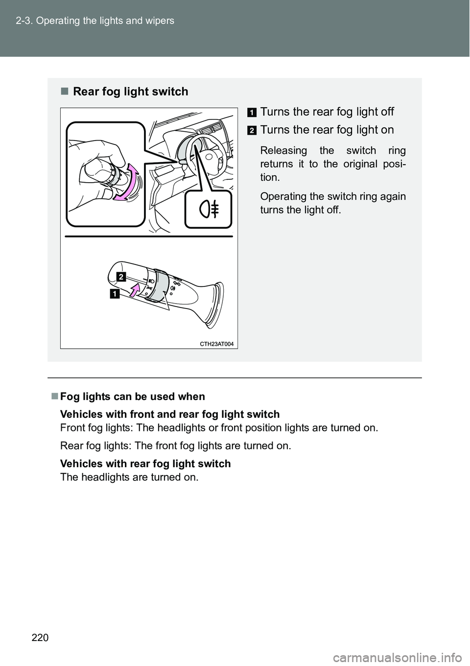 TOYOTA VERSO S 2015 Owners Manual 220 2-3. Operating the lights and wipers
Fog lights can be used when
Vehicles with front and rear fog light switch
Front fog lights: The headlights or front position lights are turned on.
Rear fog TOYOTA VERSO S 2015 Owners Manual 220 2-3. Operating the lights and wipers
Fog lights can be used when
Vehicles with front and rear fog light switch
Front fog lights: The headlights or front position lights are turned on.
Rear fog