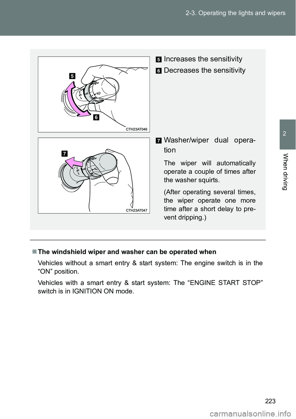 TOYOTA VERSO S 2015  Owners Manual 223 2-3. Operating the lights and wipers
2
When driving
The windshield wiper and washer can be operated when
Vehicles without a smart entry & start system: The engine switch is in the
“ON” posi
