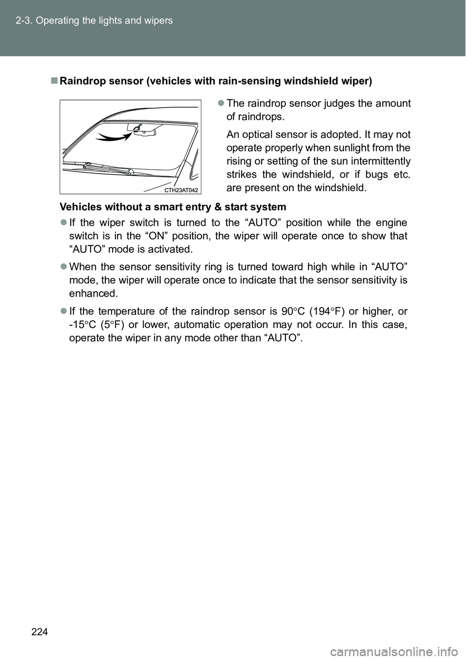 TOYOTA VERSO S 2015  Owners Manual 224 2-3. Operating the lights and wipers
Raindrop sensor (vehicles with rain-sensing windshield wiper)
Vehicles without a smart entry & start system
If the wiper switch is turned to the “AUTO